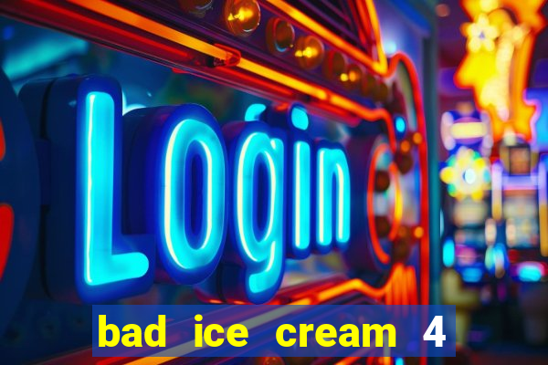 bad ice cream 4 click jogos